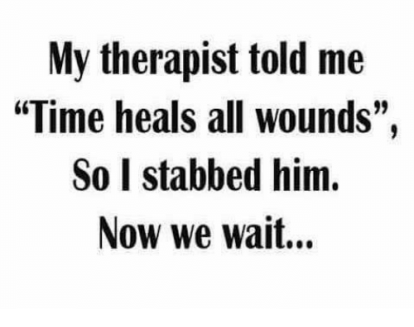 my-therapist-told-me-time-heals-all-wounds-so-i-3632919